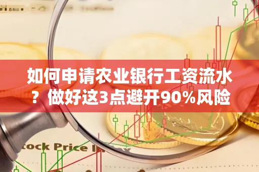 如何申请农业银行工资流水？做好这3点避开90%风险！