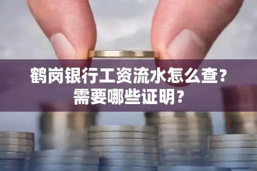 鹤岗银行工资流水怎么查？需要哪些证明？